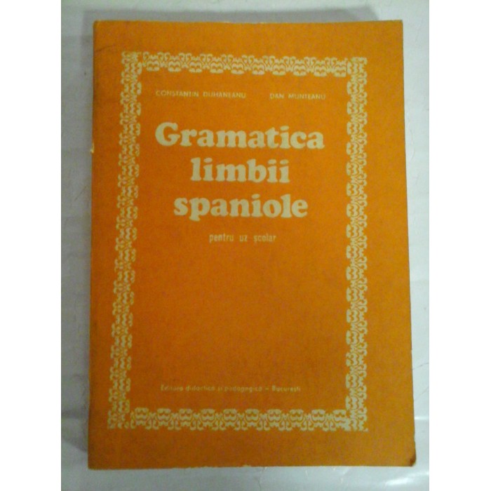 Gramatica limbii spaniole (pentru uz scolar) - Constantin Duhaneanu   Dan Munteanu